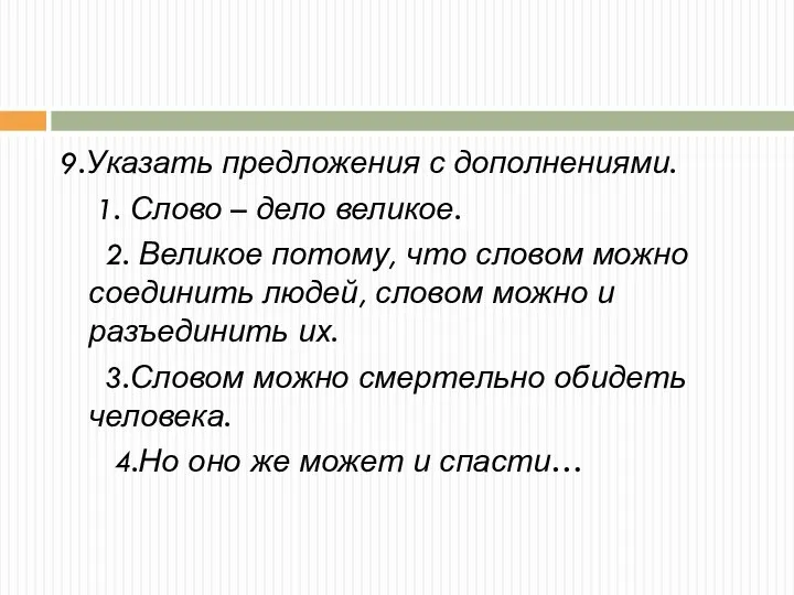 9.Указать предложения с дополнениями. 1. Слово – дело великое. 2. Великое потому,