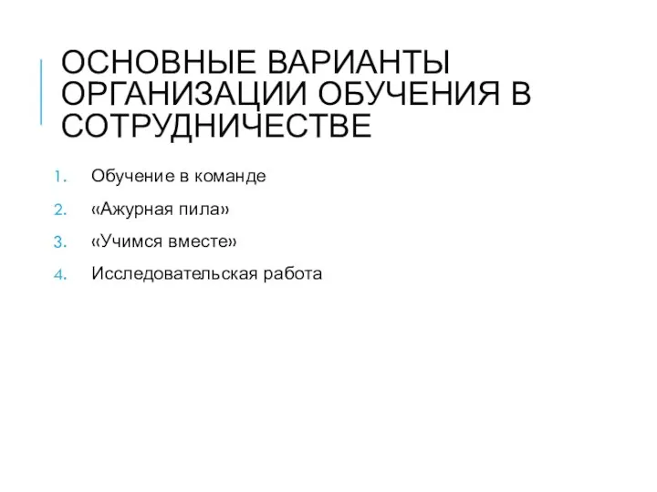 ОСНОВНЫЕ ВАРИАНТЫ ОРГАНИЗАЦИИ ОБУЧЕНИЯ В СОТРУДНИЧЕСТВЕ Обучение в команде «Ажурная пила» «Учимся вместе» Исследовательская работа