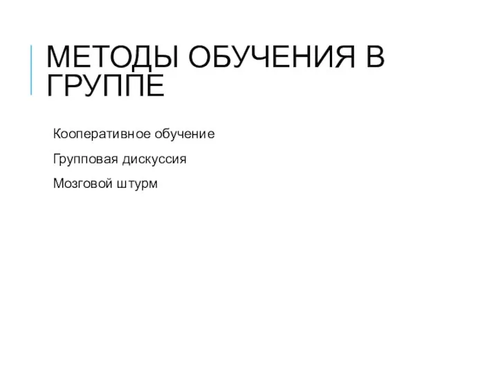 МЕТОДЫ ОБУЧЕНИЯ В ГРУППЕ Кооперативное обучение Групповая дискуссия Мозговой штурм