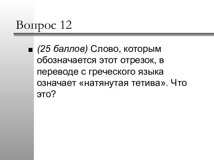 Вопрос 12 (25 баллов) Слово, которым обозначается этот отрезок, в переводе с