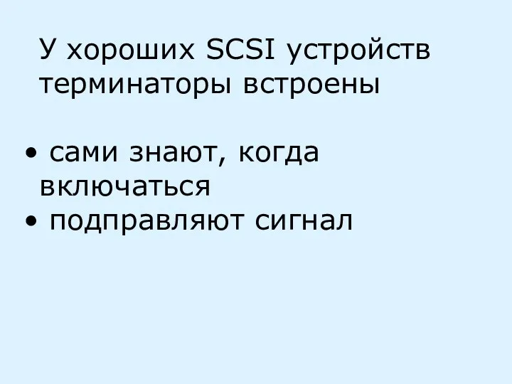 У хороших SCSI устройств терминаторы встроены сами знают, когда включаться подправляют сигнал