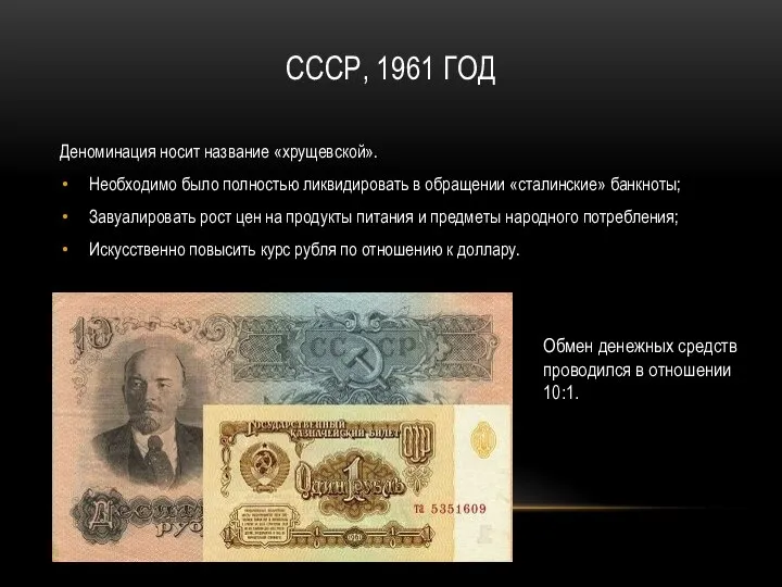 СССР, 1961 ГОД Деноминация носит название «хрущевской». Необходимо было полностью ликвидировать в