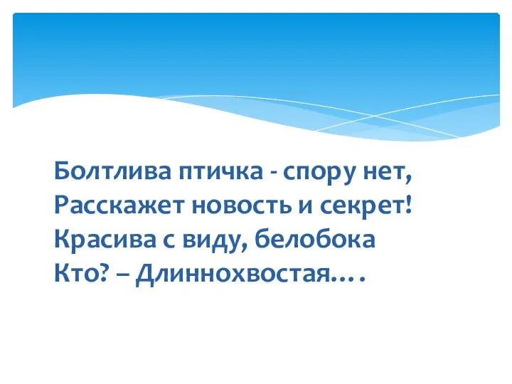 Болтлива птичка - спору нет, Расскажет новость и секрет! Красива с виду, белобока Кто? – Длиннохвостая….