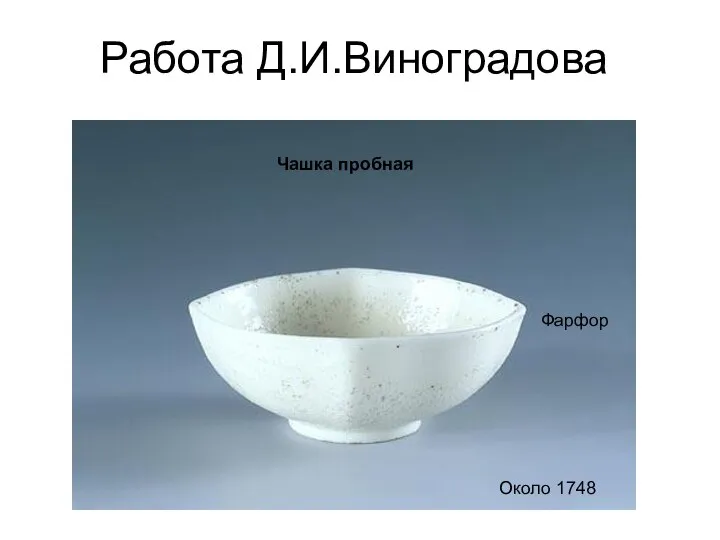 Работа Д.И.Виноградова Чашка пробная Около 1748 Фарфор