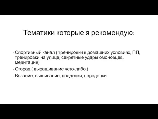 Тематики которые я рекомендую: Спортивный канал ( тренировки в домашних условиях, ПП,