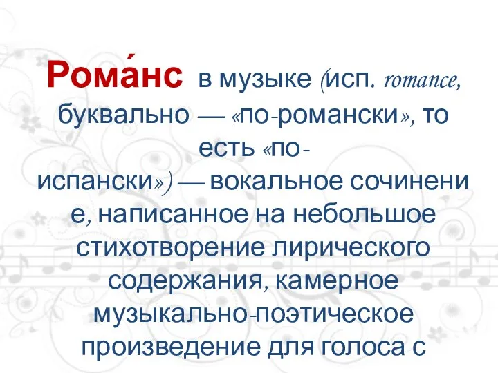 Рома́нс в музыке (исп. romance, буквально — «по-романски», то есть «по-испански») —