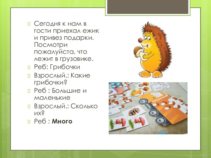 Сегодня к нам в гости приехал ежик и привез подарки. Посмотри пожалуйста,