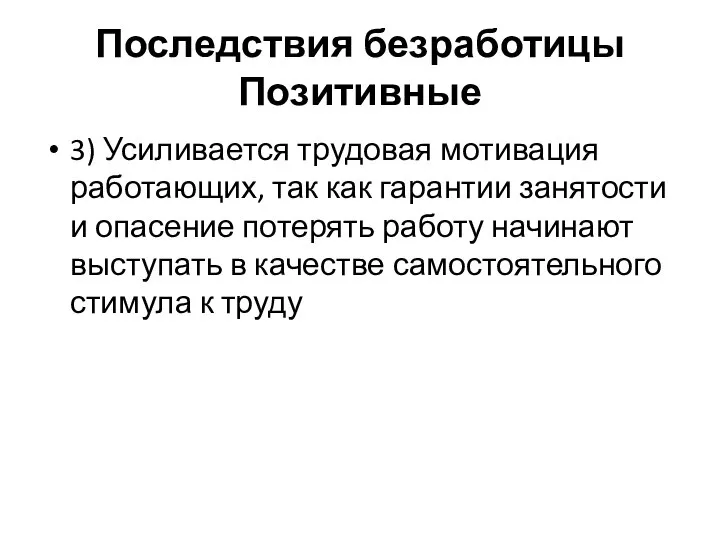 Последствия безработицы Позитивные 3) Усиливается трудовая мотивация работающих, так как гарантии занятости