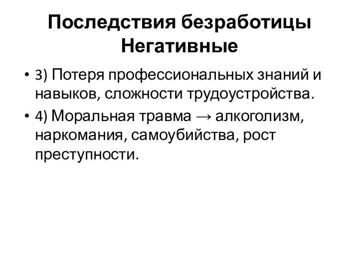 Последствия безработицы Негативные 3) Потеря профессиональных знаний и навыков, сложности трудоустройства. 4)