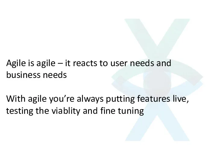 Agile is agile – it reacts to user needs and business needs