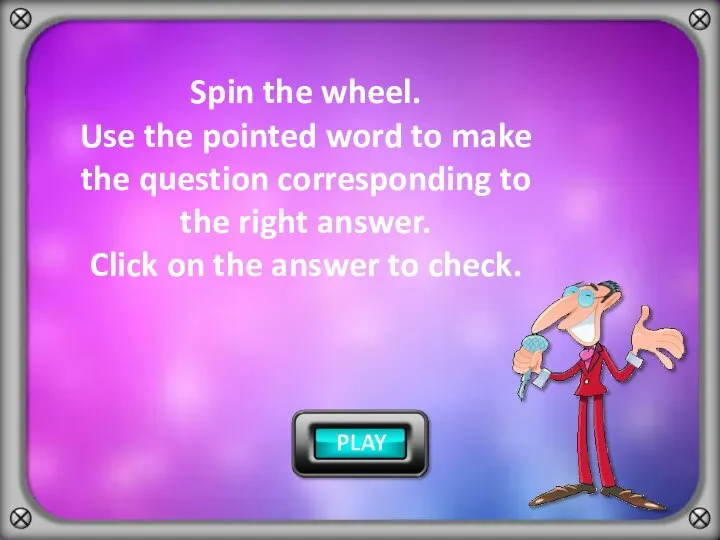 Spin the wheel. Use the pointed word to make the question corresponding