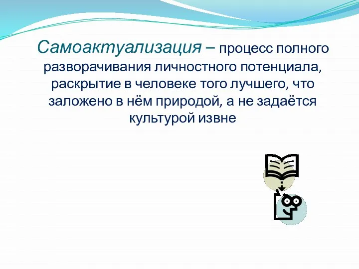 Самоактуализация – процесс полного разворачивания личностного потенциала, раскрытие в человеке того лучшего,