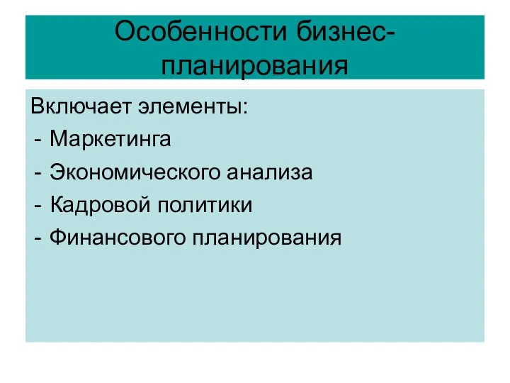 Особенности бизнес-планирования Включает элементы: Маркетинга Экономического анализа Кадровой политики Финансового планирования