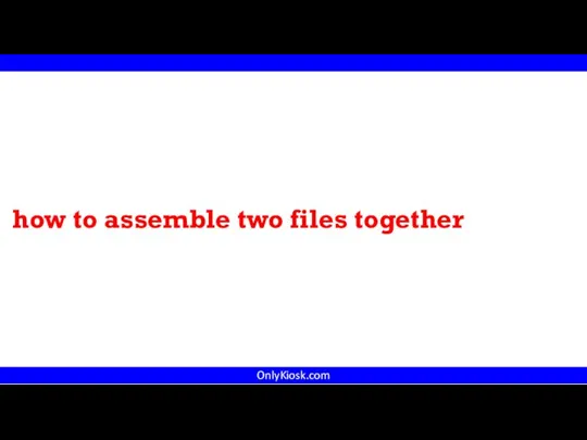 OnlyKiosk.com how to assemble two files together