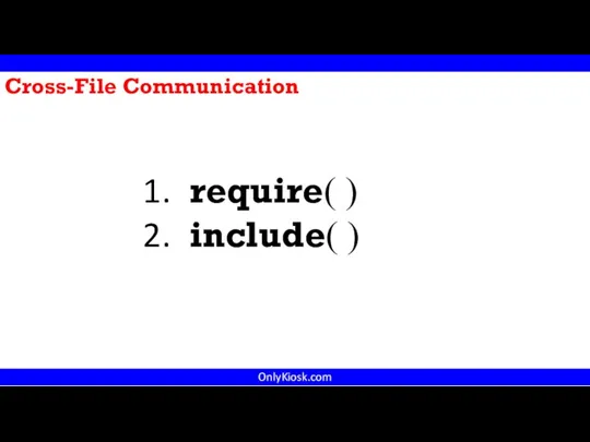 OnlyKiosk.com require( ) include( ) Cross-File Communication