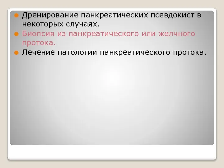 Дренирование панкреатических псевдокист в некоторых случаях. Биопсия из панкреатического или желчного протока. Лечение патологии панкреатического протока.