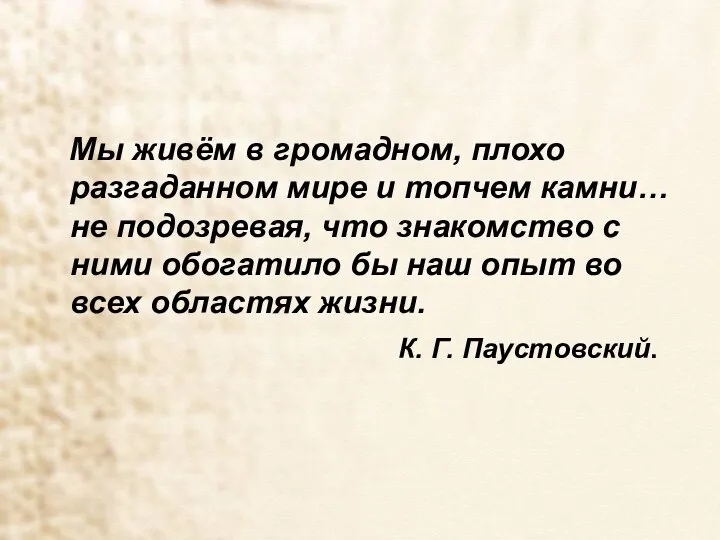 Мы живём в громадном, плохо разгаданном мире и топчем камни… не подозревая,