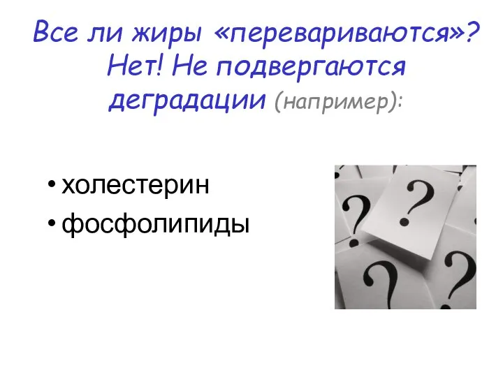 Все ли жиры «перевариваются»? Нет! Не подвергаются деградации (например): холестерин фосфолипиды