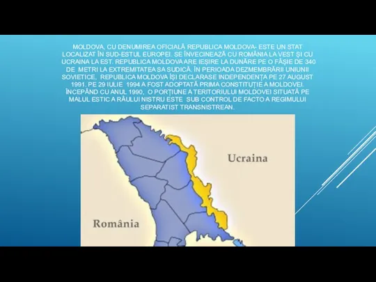 MOLDOVA, CU DENUMIREA OFICIALĂ REPUBLICA MOLDOVA- ESTE UN STAT LOCALIZAT ÎN SUD-ESTUL