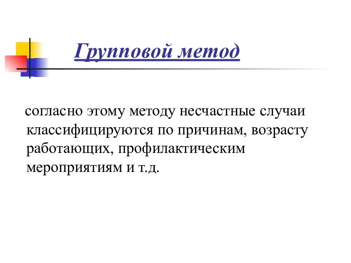 Групповой метод согласно этому методу несчастные случаи классифицируются по причинам, возрасту работающих, профилактическим мероприятиям и т.д.