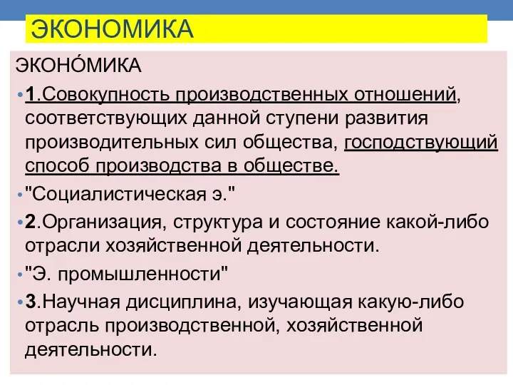 ЭКОНОМИКА ЭКОНО́МИКА 1.Совокупность производственных отношений, соответствующих данной ступени развития производительных сил общества,