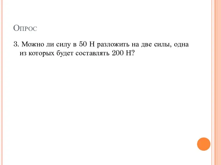 Опрос 3. Можно ли силу в 50 Н разложить на две силы,