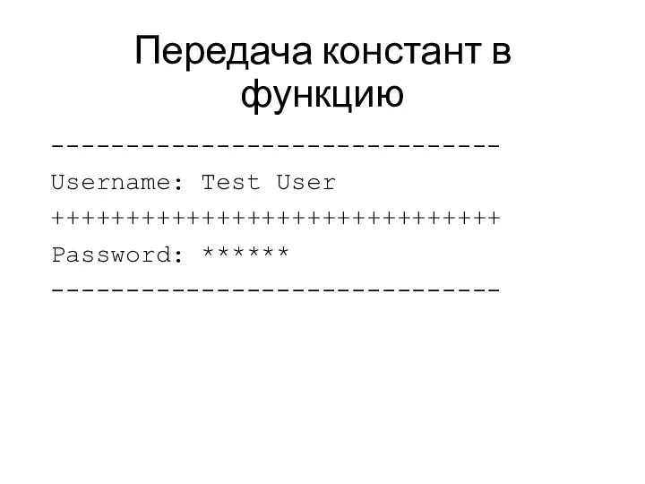 Передача констант в функцию ------------------------------ Username: Test User ++++++++++++++++++++++++++++++ Password: ****** ------------------------------