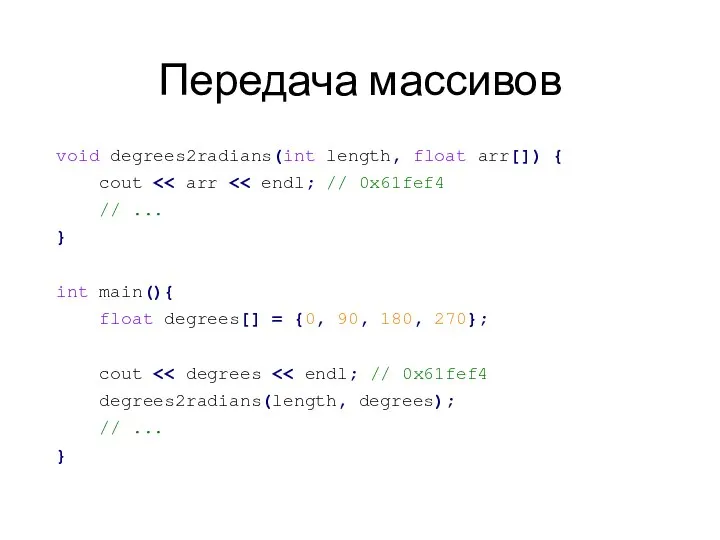 Передача массивов void degrees2radians(int length, float arr[]) { cout // ... }