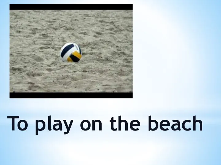 To play on the beach