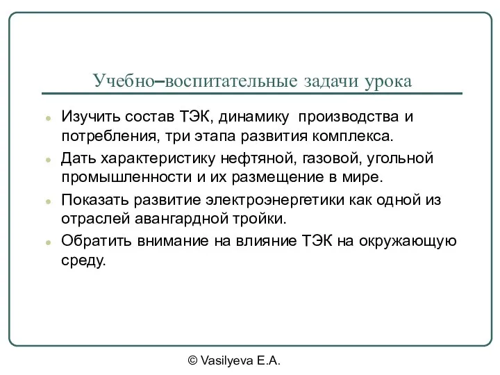 © Vasilyeva E.A. Учебно–воспитательные задачи урока Изучить состав ТЭК, динамику производства и