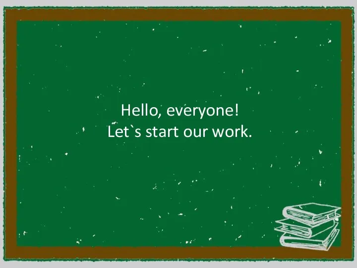 Hello, everyone! Let`s start our work.