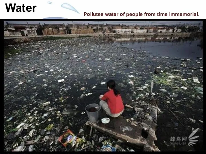 Pollutes water of people from time immemorial. свыклись с загрязнением воды, но