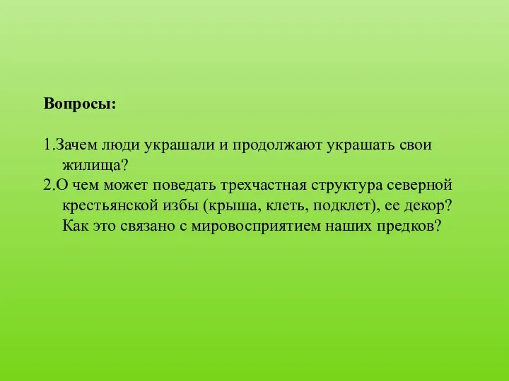 Вопросы: 1.Зачем люди украшали и продолжают украшать свои жилища? 2.О чем может