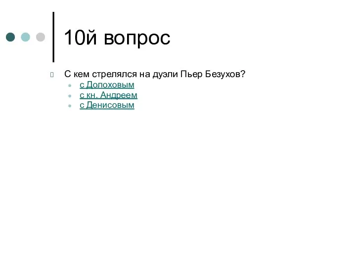 10й вопрос С кем стрелялся на дуэли Пьер Безухов? с Долоховым с кн. Андреем с Денисовым