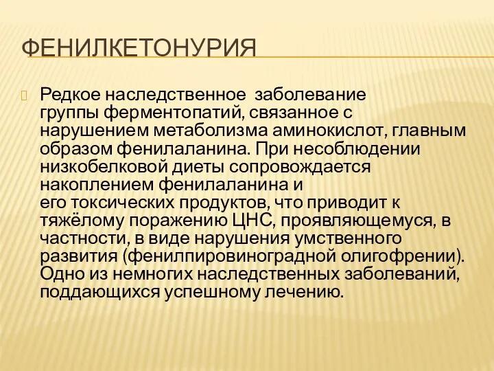 ФЕНИЛКЕТОНУРИЯ Редкое наследственное заболевание группы ферментопатий, связанное с нарушением метаболизма аминокислот, главным