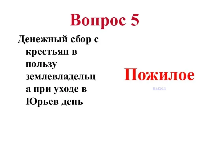 Вопрос 5 Денежный сбор с крестьян в пользу землевладельца при уходе в Юрьев день Пожилое выход