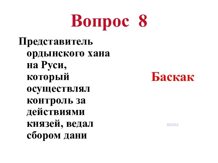 Вопрос 8 Представитель ордынского хана на Руси, который осуществлял контроль за действиями