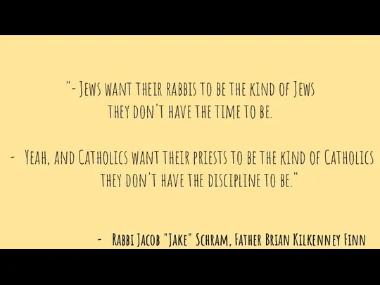 Rabbi Jacob "Jake" Schram, Father Brian Kilkenney Finn "- Jews want their