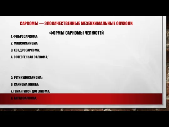 САРКОМЫ — ЗЛОКАЧЕСТВЕННЫЕ МЕЗЕНХИМАЛЬНЫЕ ОПУХОЛИ. ФОРМЫ САРКОМЫ ЧЕЛЮСТЕЙ 1. ФИБРОСАРКОМА; 2. МИКСОСАРКОМА;