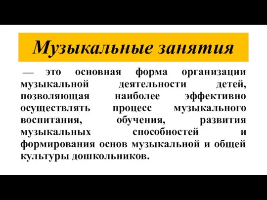 Музыкальные занятия ⎯ это основная форма организации музыкальной деятельности детей, позволяющая наиболее