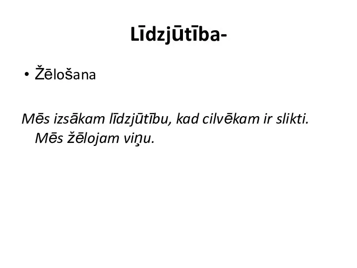 Līdzjūtība- Žēlošana Mēs izsākam līdzjūtību, kad cilvēkam ir slikti. Mēs žēlojam viņu.