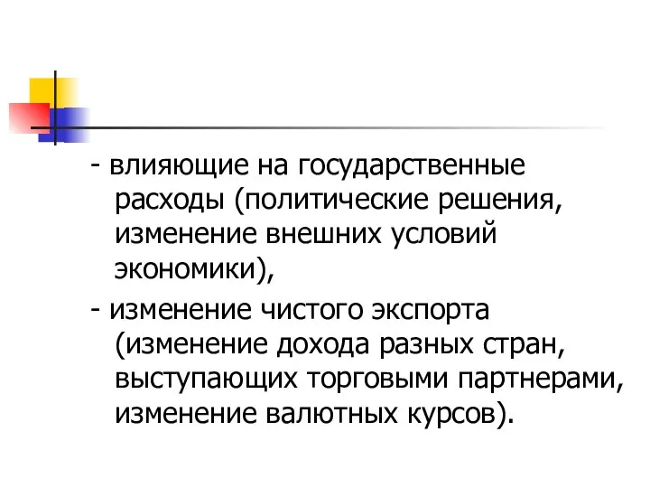 - влияющие на государственные расходы (политические решения, изменение внешних условий экономики), -