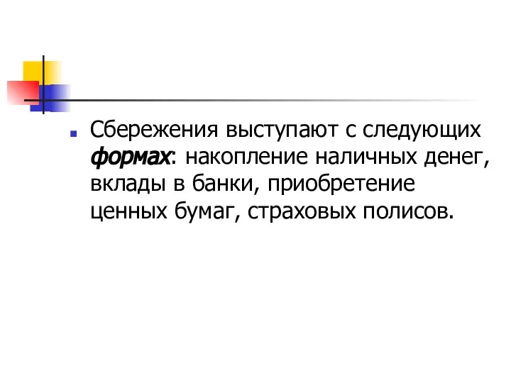 Сбережения выступают с следующих формах: накопление наличных денег, вклады в банки, приобретение ценных бумаг, страховых полисов.