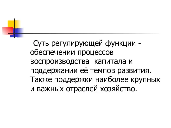 Суть регулирующей функции -обеспечении процессов воспроизводства капитала и поддержании её темпов развития.