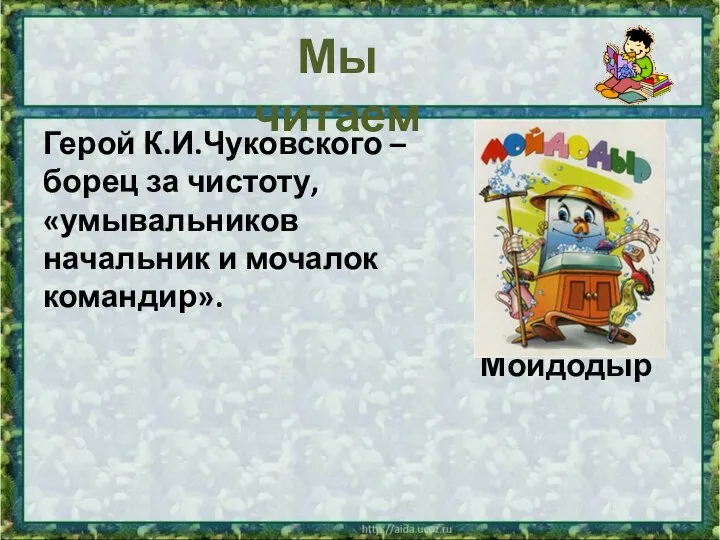 Мы читаем Герой К.И.Чуковского – борец за чистоту, «умывальников начальник и мочалок командир». Мойдодыр