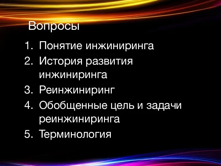 Вопросы Понятие инжиниринга История развития инжиниринга Реинжиниринг Обобщенные цель и задачи реинжиниринга Терминология