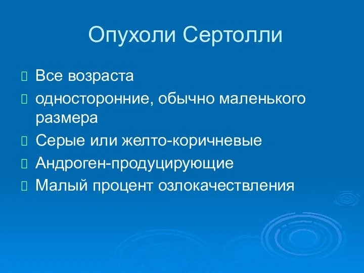 Опухоли Сертолли Все возраста односторонние, обычно маленького размера Серые или желто-коричневые Андроген-продуцирующие Малый процент озлокачествления