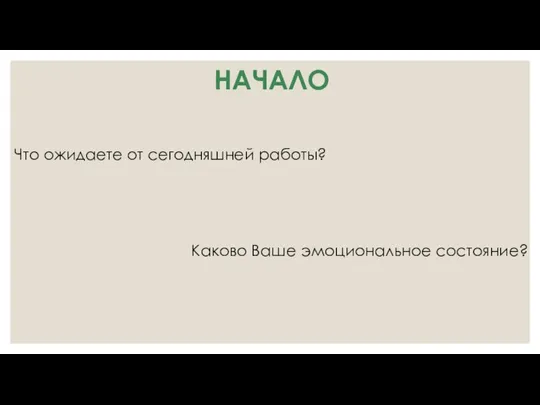 НАЧАЛО Что ожидаете от сегодняшней работы? Каково Ваше эмоциональное состояние?