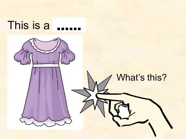 What’s this? This is a dress. ……