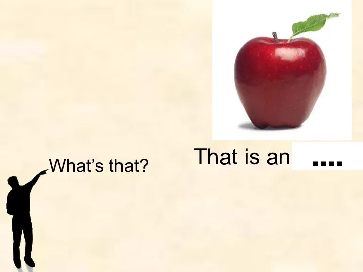 What’s that? That is an apple. ….